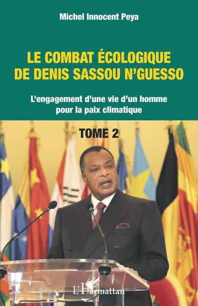 Le combat écologique de Denis Sassou N'Guesso - L'engagement d'une vie d'un homme pour la paix climatique Volume 2