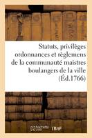 Statuts, privilèges ordonnances et règlemens de la communauté des maistres boulangers de la ville