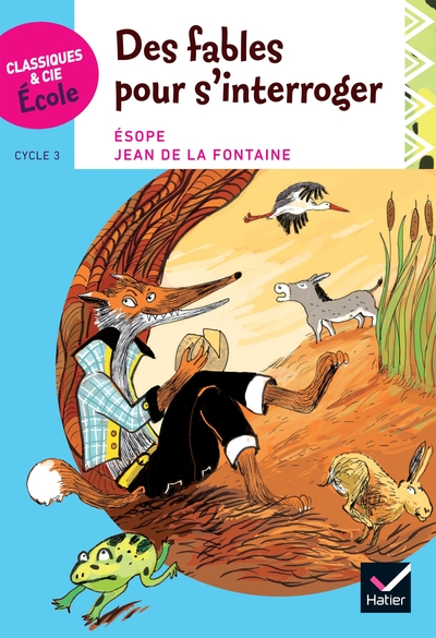 Classiques & Cie Ecole cycle 3 - Des Fables pour s'interroger - Esope et La Fontaine - Jehann de La Fontaine