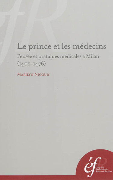 le prince et le medecin. pensee et pratiques medicales a milan (1402-1476)