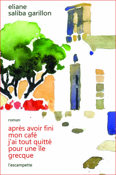 Après Avoir Fini Mon Café, J'Ai Tout Quitté Pour Une Île Grecque. - Eliane Saliba Garillon