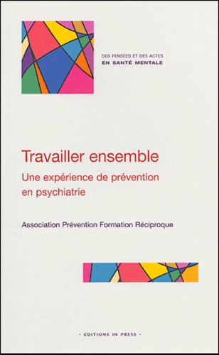 Travailler ensemble. Une expérience de prévention en psychiatrie. Professionnels et bénévoles en santé mentale. Collectif and Béguier, Isabelle