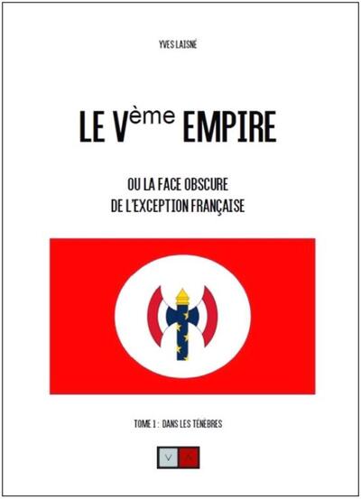 Le Ve Empire ou la face obscure de l'exception française - Volume 1