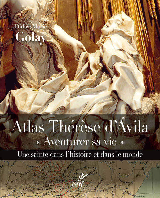 Atlas Thérèse d'Avila. "Aventurer sa vie" - Didier-Marie Golay