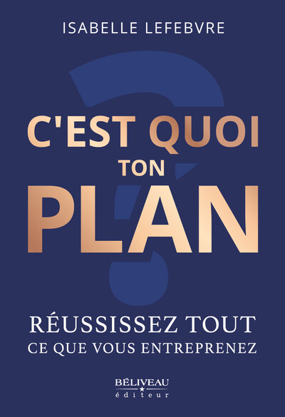 C'est quoi ton plan - Réussissez tout ce que vous entreprenez - Isabelle Lefebvre