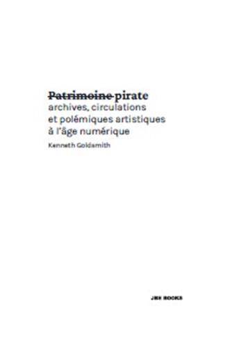 Patrimoine pirate - archives, circulations et polémiques artistiques à l'âge numérique - Stéphane Vanderhaeghe