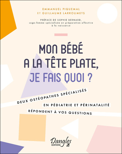 Mon bébé a la tête plate, je fais quoi ? Deux ostéopathes spécialisés en pédiatrie et périnatalité répondent à vos questions - Emmanuel Piquemal