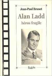 Alan ladd, heros fragile - Jean Paul Brunet