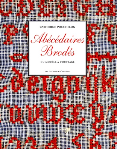 Abécédaires Brodés , Du Modèle à L'ouvrage - Catherine Pouchelon