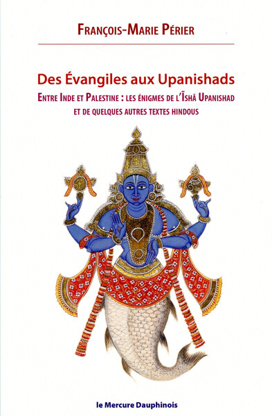 Des Evangiles aux Upanishads - Entre Inde et Palestine les énigmes de l'Isha Upanishads et de quelques autres textes hindous