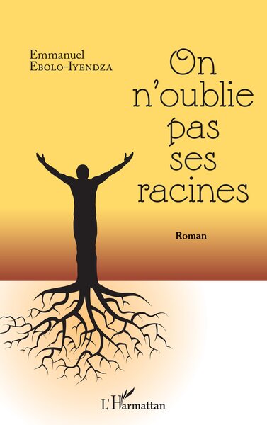 On N'Oublie Pas Ses Racines, Roman - Emmanuel Ebolo-Iyendza