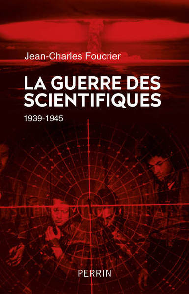 La guerre des scientifiques (1939-1945) - Jean-Charles Foucrier