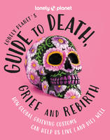 Lonely Planet's Guide to Death, Grief and Rebirth 1ed -anglais-