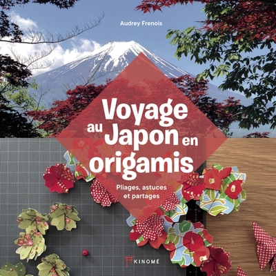 Voyage au Japon en origamis - Pliages, Astuces et Partages - Audrey FRÉNOIS