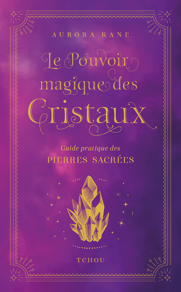 Le Pouvoir magique des cristaux - Guide pratique des pierres sacrées