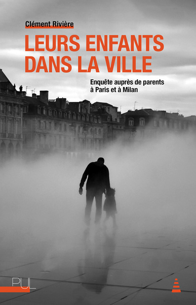 Leurs Enfants Dans La Ville, EnquêTe AuprèS De Parents À Paris Et À Milan - CléMent RivièRe