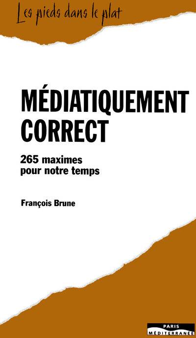 Médiatiquement correct - 265 maximes pour notre temps