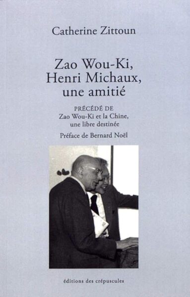 Zao Wou-Ki, Henri Michaux, une amitié; précédé de Zao Wou-Ki et la Chine