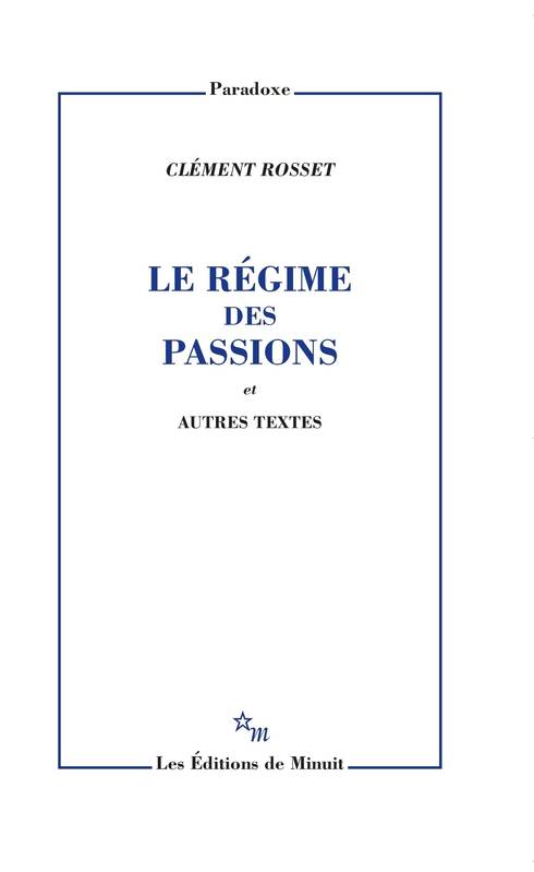 Le Régime Des Passions, Et Autres Textes - Clément Rosset