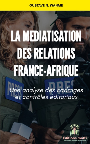 La médiatisation des relations France - Afrique - Gustave N. Wanme