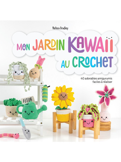 Mon jardin kawaii au crochet - 40 adorables amigurumis faciles à réaliser - Melissa Bradley