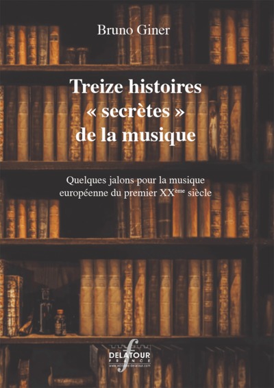 Treize Histoires Secrètes De La Musique, Quelques Jalons Pour La Musique Européenne Du Premier Xxème Siècle