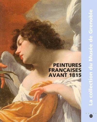 Peintures Francaises Avant 1815, La Collection Du Musée De Grenoble