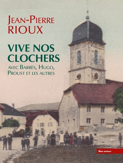 Vive nos clochers - avec Barrès, Hugo, Proust et les autres - Jean-Pierre RIOUX