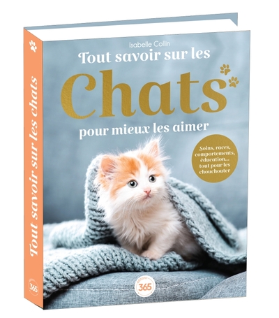 Tout Savoir Sur Les Chats Pour Mieux Les Aimer - Bible Du Félin Illustrée Et Documentée