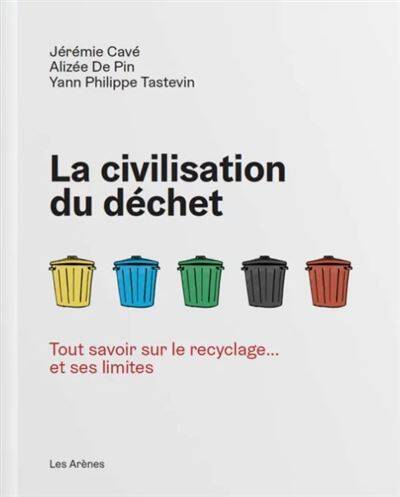 La Civilisation du déchet - Tout savoir sur le recyclage... et ses limites