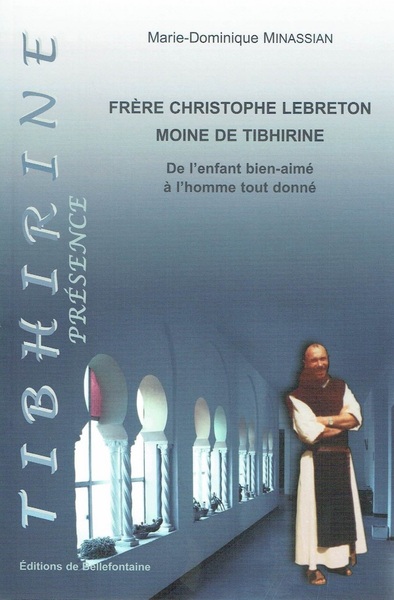 Frère Christophe Lebreton, moine de Tibhirine De l'enfant bien-aimé à l'homme tout donné - Marie-Dominique Minassian