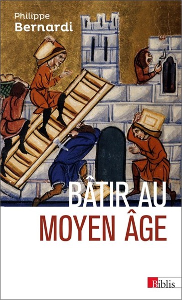 Bâtir au Moyen Âge - Philippe Bernardi