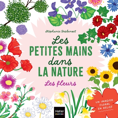 Les petites mains dans la nature - Les fleurs - Stéphanie Desbenoit