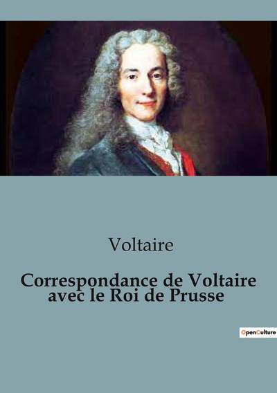 Correspondance de Voltaire avec le Roi de Prusse