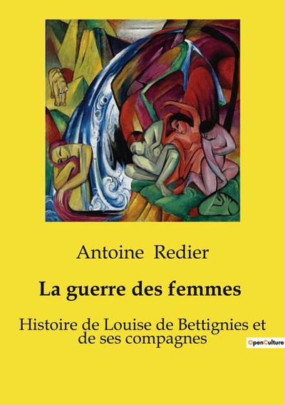 La Guerre Des Femmes  1914-1918, Histoire De Louise De Bettignies Et De Ses Compagnes