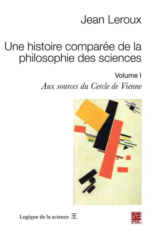 Une histoire comparée de la philosophie des sciences. Volume 1. Aux sources du Cercle de Vienne - Jean Leroux