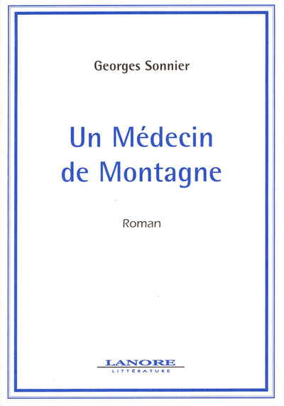 Un Médecin de Montagne - Roman - Georges Sonnier