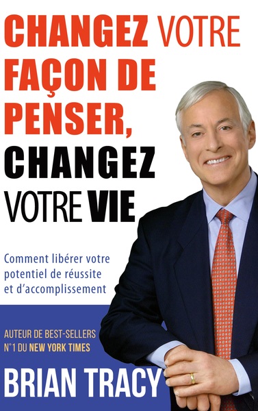 Changez votre façon de penser, changez votre vie - Brian Tracy