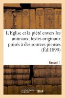 L'Eglise et la piété envers les animaux, textes originaux puisés à des sources pieuses. Recueil 1