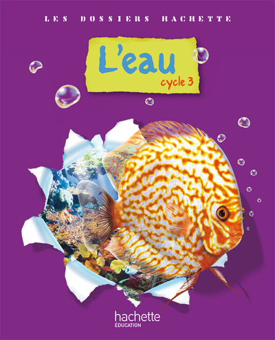 Les Dossiers Hachette Sciences Cycle 3 - L'eau - Livre de l'élève - Ed.2009