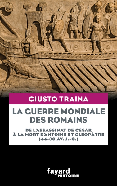 La Guerre Mondiale Des Romains, De L'Assassinat De César À La Mort D'Antoine Et Cléopâtre (44-30 Av. J.-C.)