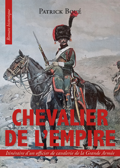 Chevalier De L’Empire, Itinéraire D’Un Officier De Cavalerie De La Grande  Armée