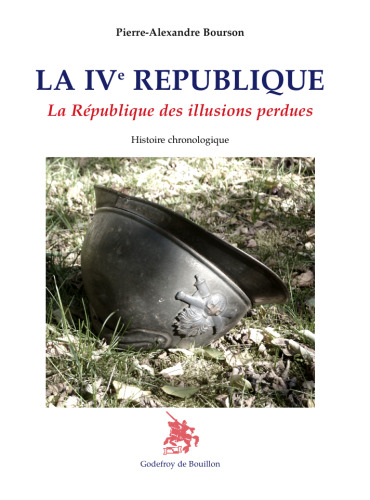 LA IVe RÉPUBLIQUE - La République des illusions perdues Histoire chronologique - Pierre-Alexandre Bourson