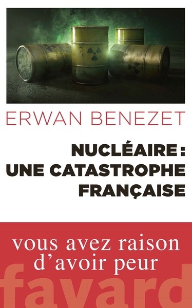 Nucléaire : une catastrophe française - Erwan Benezet