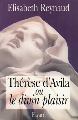 Thérèse d'Avila ou le divin plaisir - Elisabeth Reynaud