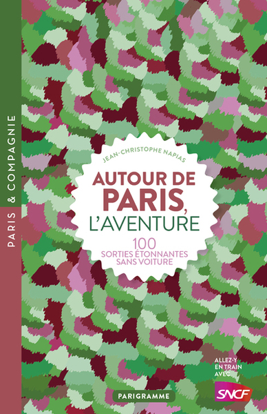 Autour De Paris, L'Aventure, 100 Sorties Étonnantes Sans Voiture