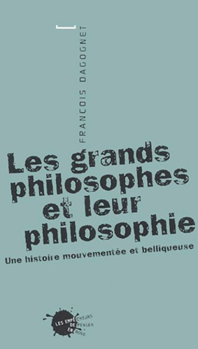 Les grands philosophes et leur philosophie.. Une histoire mouvementée et belliqueuse