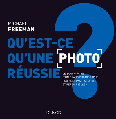 Qu'est-ce qu'une photo réussie ? Le savoir-faire d'un grand photographe pour des images fortes et pe - Michael Freeman