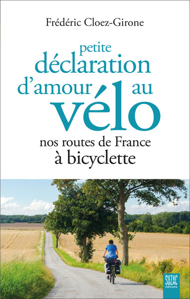 Petite Déclaration D'Amour Au Vélo - Nos Routes De France À Bicyclette, Nos Routes De France À Bicyclette