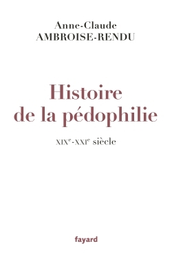 Histoire de la pédophilie - Anne-Claude Ambroise-Rendu